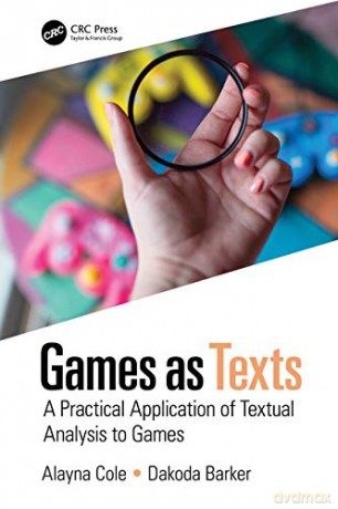 Games as Texts: A Practical Application of Textual Analysis to Games - Alayna Cole [KSIĄŻKA]