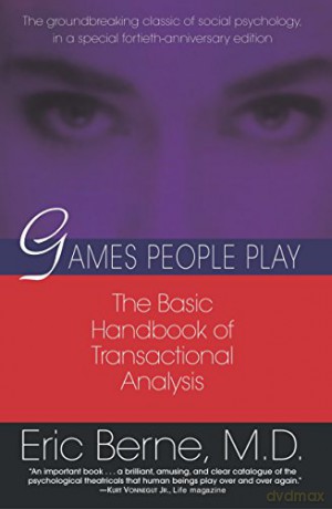 Games People Play: The Psychology of Human Relationships: The basic handbook of transactional analysis. - Eric Berne [KSIĄŻKA]