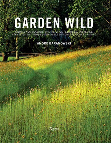 Garden Wild: Wildflower Meadows, Prairie-Style Plantings, Rockeries, Ferneries, and other Sustainable Designs Inspired - Andre Baranowski [KSIĄŻKA]