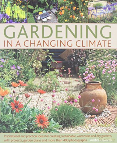 Gardening in a Changing Climate: Inspiration and Practical Ideas for Creating Sustainable, Waterwise and Dry Gardens, with Projects, Garden Plans and More Than 400 Photographs - Ambra Edwards [KSIĄŻKA]