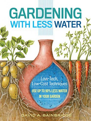 Gardening with Less Water: Low-Tech, Low-Cost Techniques; Use Up to 90% Less Water in Your Garden - A., David Bainbridge [KSIĄŻKA]
