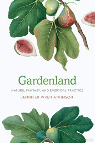 Gardenland: Nature, Fantasy, and Everyday Practice - Jennifer Wren Atkinson [KSIĄŻKA]