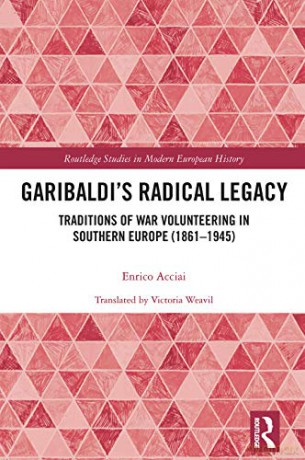 Garibaldi's Radical Legacy: Traditions of War Volunteering in Southern Europe (1861-1945): 84 (Routledge Studies in Modern European History) - Enrico Acciai [KSIĄŻKA]