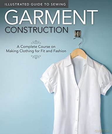Garment Construction (Illustrated Guide to Sewing): A Complete Course on Making Clothing for Fit and Fashion - Edited by Peg Couch [KSIĄŻKA]