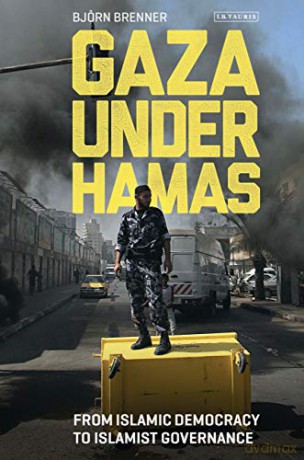 Gaza Under Hamas: From Islamic Democracy to Islamist Governance (Library of Modern Middle East Studies) - Bjorn Brenner [KSIĄŻKA]