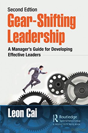 Gear-Shifting Leadership: A Manager's Guide for Developing Effective Leaders, Second Edition - Leon Cai [KSIĄŻKA]