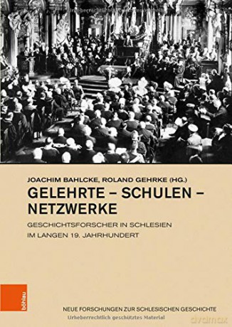Gelehrte Schulen Netzwerke: Geschichtsforscher in Schlesien im langen 19. Jahrhundert: 28 (Neue Forschungen Zur Schlesischen Geschichte) - Joachim Bahlcke [KSIĄŻKA]