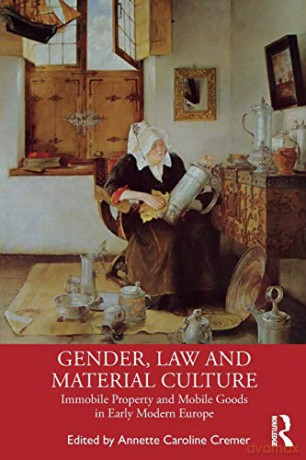 Gender, Law and Material Culture: Immobile Property and Mobile Goods in Early Modern Europe - Annette Cremer [KSIĄŻKA]