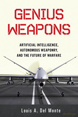 Genius Weapons: Artificial Intelligence, Autonomous Weaponry, and the Future of Warfare - Louis A. Del Monte [KSIĄŻKA]