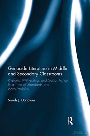 Genocide Literature in Middle and Secondary Classrooms: Rhetoric, Witnessing, and Social Action in a Time of Standards and Accountability - Sarah Donovan [KSIĄŻKA]