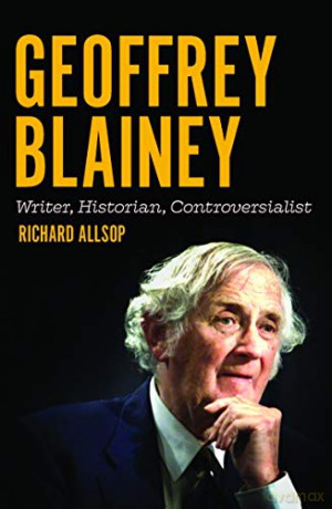 Geoffrey Blainey: Writer, Historian, Controversialist (Australian History) - Richard Allsop [KSIĄŻKA]