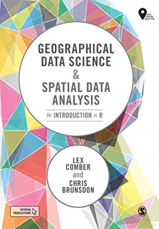 Geographical Data Science and Spatial Data Analysis: An Introduction in R (Spatial Analytics and GIS) - Lex Comber [KSIĄŻKA]