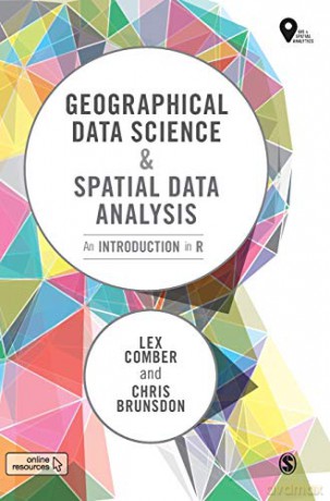 Geographical Data Science and Spatial Data Analysis: An Introduction in R (Spatial Analytics and GIS) - Chris Brunsdon [KSIĄŻKA]