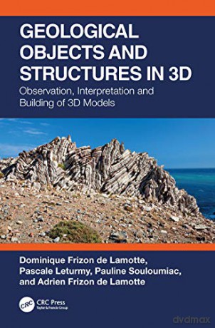 Geological Objects and Structures in 3D: Observation, Interpretation and Building of 3D Models - Dominique Frizon de Lamotte [KSIĄŻKA]