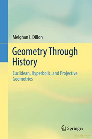 Geometry Through History: Euclidean, Hyperbolic, and Projective Geometries - Meighan I. Dillon [KSIĄŻKA]