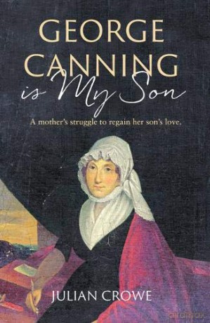 George Canning Is My Son: A new biography of the remarkable Mary Ann Hunn - Julian Crpwe [KSIĄŻKA]