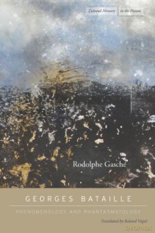 Georges Bataille: Phenomenology and Phantasmatology (Cultural Memory in the Present) - Rodolphe Gasché [KSIĄŻKA]