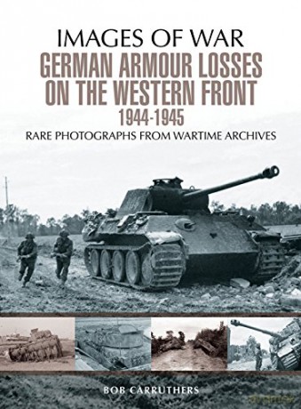German Armour Losses on the Western Front from 1944 - 1945 (Images of War) - Bob Carruthers [KSIĄŻKA]