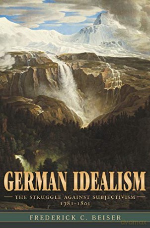 German Idealism: The Struggle against Subjectivism, 1781-1801 - Frederick C. Beiser [KSIĄŻKA]