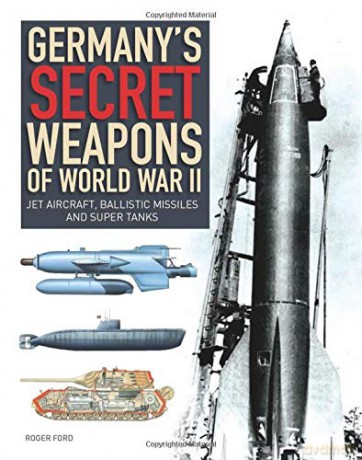 Germany's Secret Weapons of World War II: Jet aircraft, ballistic missiles and super tanks - Roger Ford [KSIĄŻKA]
