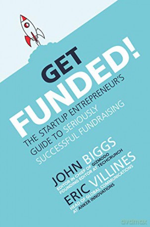 Get Funded!: The Startup Entrepreneur's Guide to Seriously Successful Fundraising - Eric Villines [KSIĄŻKA]