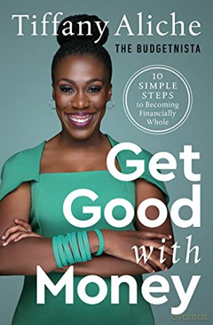 Get Good with Money: Ten Simple Steps to Becoming Financially Whole - Tiffany the Budgetnista Aliche [KSIĄŻKA]