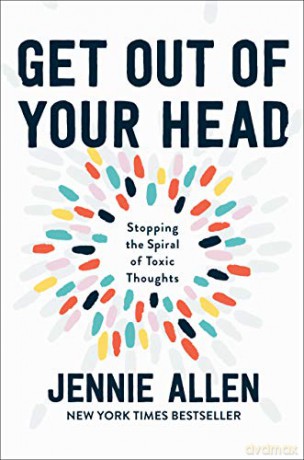 Get Out of Your Head: Stopping the Spiral of Toxic Thoughts: The One Thought that Can Shift Our Chaotic Minds - Jennie Allen [KSIĄŻKA]