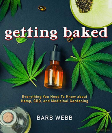 Getting Baked: Everything You Need to Know about Hemp, Cbd, and Medicinal Gardening - Barb Webb [KSIĄŻKA]