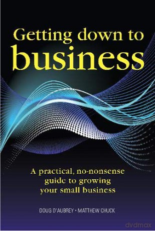 Getting Down to Business: A practical, no-nonsense guide to growing your own business - Doug D'Aubrey [KSIĄŻKA]