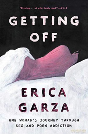 Getting Off: One Woman's Journey Through Sex and Porn Addiction - Erica Garza [KSIĄŻKA]
