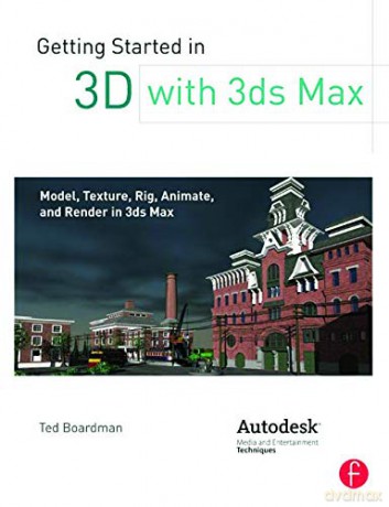 Getting Started in 3D with 3ds Max: Model, Texture, Rig, Animate, and Render in 3ds Max - Ted Boardman [KSIĄŻKA]