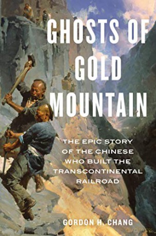 Ghosts of Gold Mountain: The Epic Story of the Chinese Who Built the Transcontinental Railroad - Chang Gordon H. Chang [KSIĄŻKA]