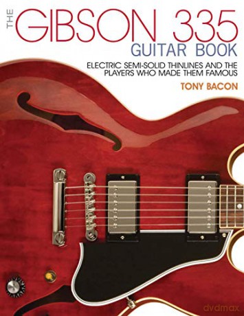 Gibson 335 Book, the: Electric Semi-Solid Thinlines and Players Who Made Them Famous: Electric Semi-Solid Thinlines and the Players Who Made Them Famous - Tony Bacon [KSIĄŻKA]