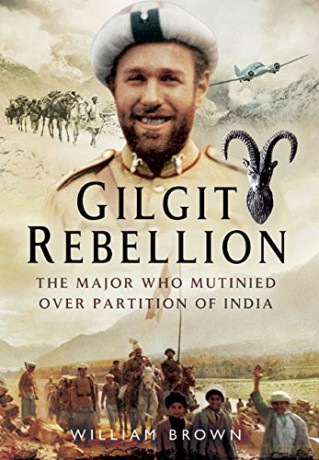 Gilgit Rebellion: The Major Who Mutinied Over Partition of India - William Brown [KSIĄŻKA]