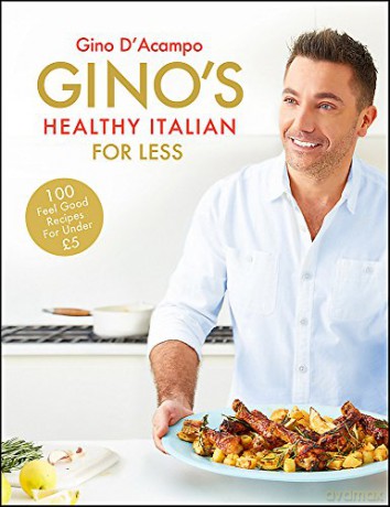 Gino's Healthy Italian for Less: 100 feelgood family recipes for under L5 - Gino D'Acampo [KSIĄŻKA]