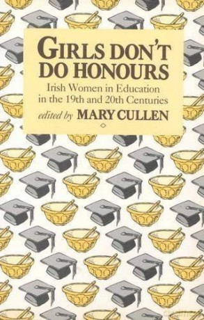 Girls Don't Do Honours: Irish Women in Education in the 19th and 20th Centuries - Mary Cullen [KSIĄŻKA]