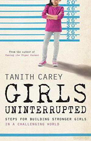 Girls Uninterrupted: Steps for Building Stronger Girls in a Challenging World - Tanith Carey [KSIĄŻKA]