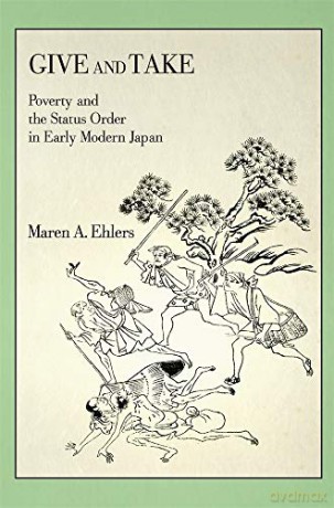 Give and Take: Poverty and the Status Order in Early Modern Japan: 413 (Harvard East Asian Monographs) - Maren A. Ehlers [KSIĄŻKA]