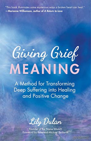 Giving Grief Meaning: A Method for Transforming Deep Suffering into Healing and Positive Change (Death and Bereavement, Spiritual Healing, Grief Gift) - Lily Dulan [KSIĄŻKA]