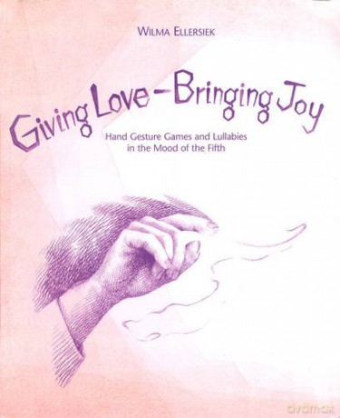 Giving Love, Bringing Joy: Hand Gesture Games and Lullabies in the Mood of the Fifth, for Children Between Birth and Nine - Wilma Ellersiek [KSIĄŻKA]