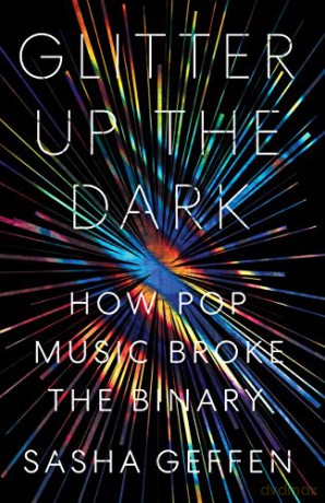 Glitter Up the Dark: How Pop Music Broke the Binary (American Music Series) - Sasha Geffen [KSIĄŻKA]