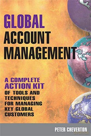 Global Account Management: A Complete Action Kit Of Tools And Techniques For Managing Key Global Customers - Peter Cheverton [KSIĄŻKA]