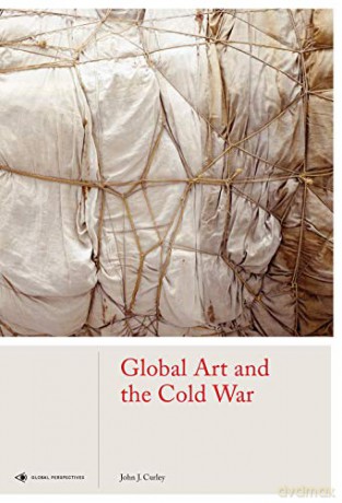 Global Art and the Cold War (Global Perspectives Art History) - John J. Curley [KSIĄŻKA]