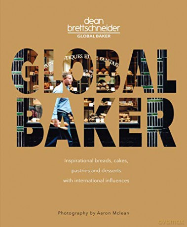 Global Baker: Inspirational Breads, Cakes, Pastries and Desserts with International Influences - Dean Brettschneider [KSIĄŻKA]