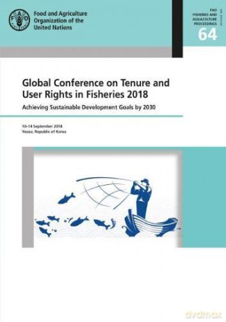 Global Conference on Tenure and User Rights in Fisheries 2018: Achieving Sustainable Development Goals [KSIĄŻKA]