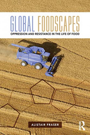 Global Foodscapes: Oppression and resistance in the life of food - Alistair Fraser [KSIĄŻKA]