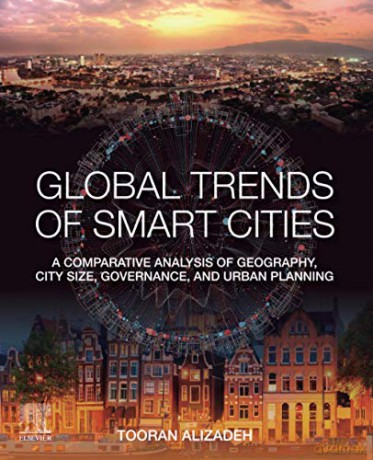 Global Trends of Smart Cities: A Comparative Analysis of Geography, City Size, Governance, and Urban Planning - Tooran Alizadeh [KSIĄŻKA]