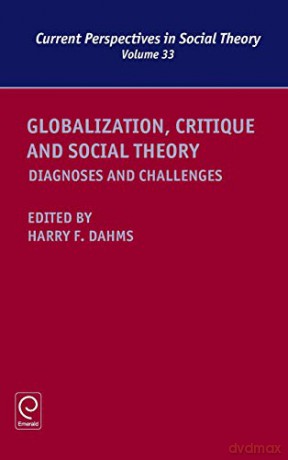Globalization, Critique and Social Theory: Diagnoses and Challenges: v.33 (Current Perspectives in Social Theory) (Current Perspectives in Social Theory, 33) - Harry F. Dahms [KSIĄŻKA]