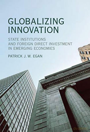 Globalizing Innovation: State Institutions and Foreign Direct Investment in Emerging Economies (The MIT Press) - Patrick J.w. Egan [KSIĄŻKA]