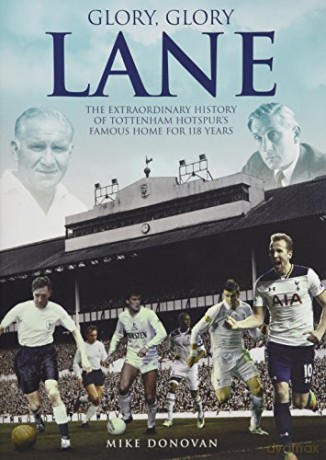 Glory, Glory Lane: The Extraordinary History of Tottenham Hotspur's Home for 118 Years - Mike Donovan [KSIĄŻKA]